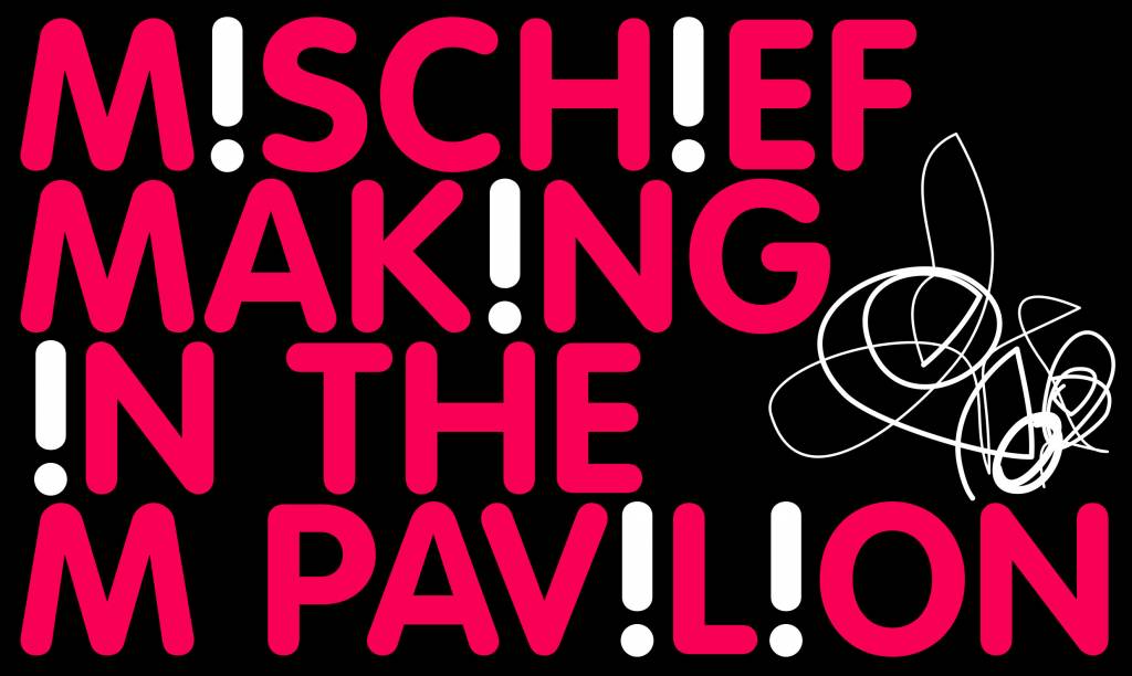 Mischief Making in the M Pavilion!