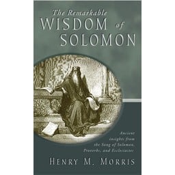 Dr. Henry Morris The Remarkable Wisdom of Solomon