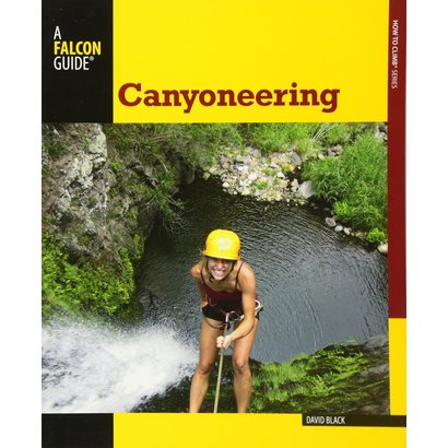 Falcon Guides Canyoneering: A Guide to Techniques for Wet and Dry Canyons