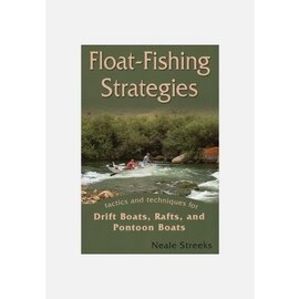 Float Fishing Strategies: Tactics and Techniques for Drift Boats, Rafts, and Pontoon Boats - Neale Streeks
