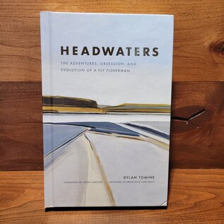 Patagonia Headwaters: The Adventures, Obsession, and Evolution of a Fly Fisherman (by Dylan Tomine)