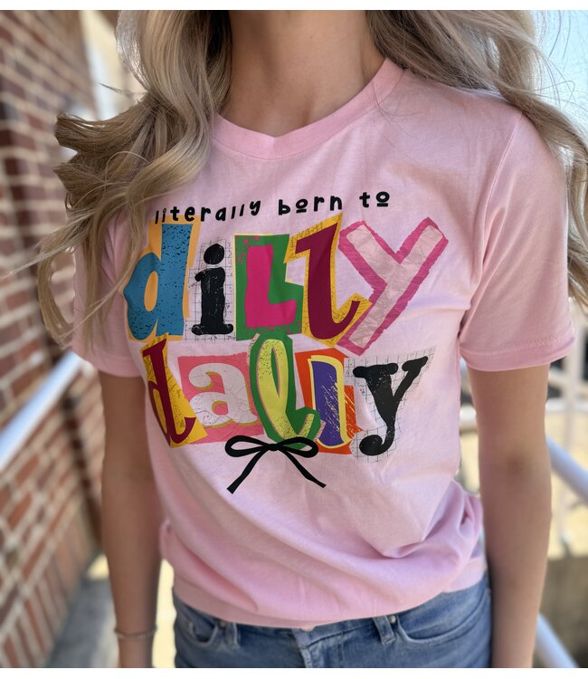 Literally Born To Dilly Dally Tee