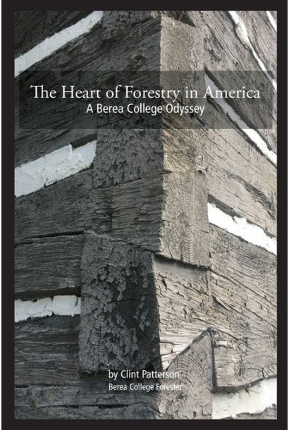 The Heart of Forestry in America: A Berea College Odyssey by Clint Patterson