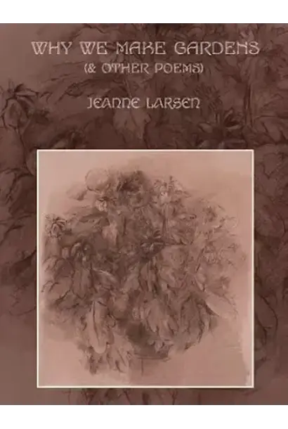 Why We Make Gardens by Jeanne Larsen