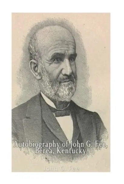 Autobiography of John G. Fee, Berea, Kentucky by John G. Fee