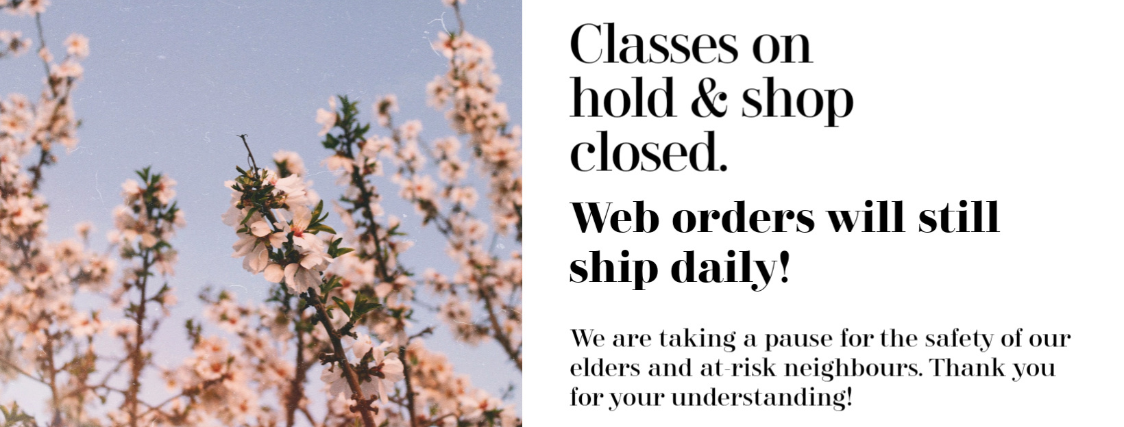 YES we are still shipping! Studio classes paused, shop closed.