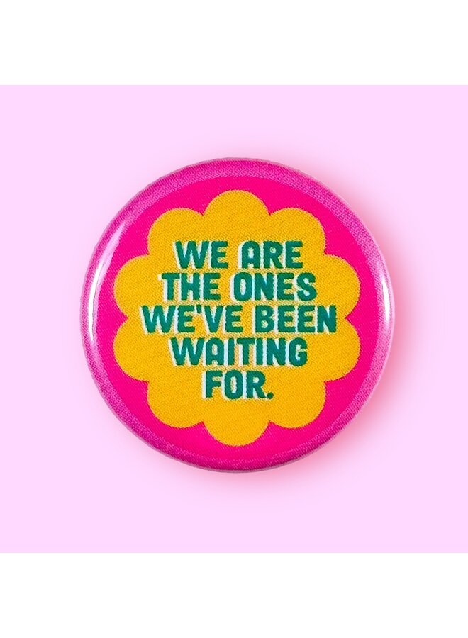 We Are the Ones We've Been Waiting For (Button!)