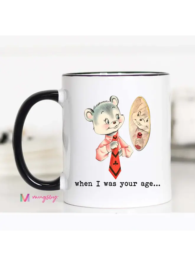 When I Was Your Age Mug - 11 oz