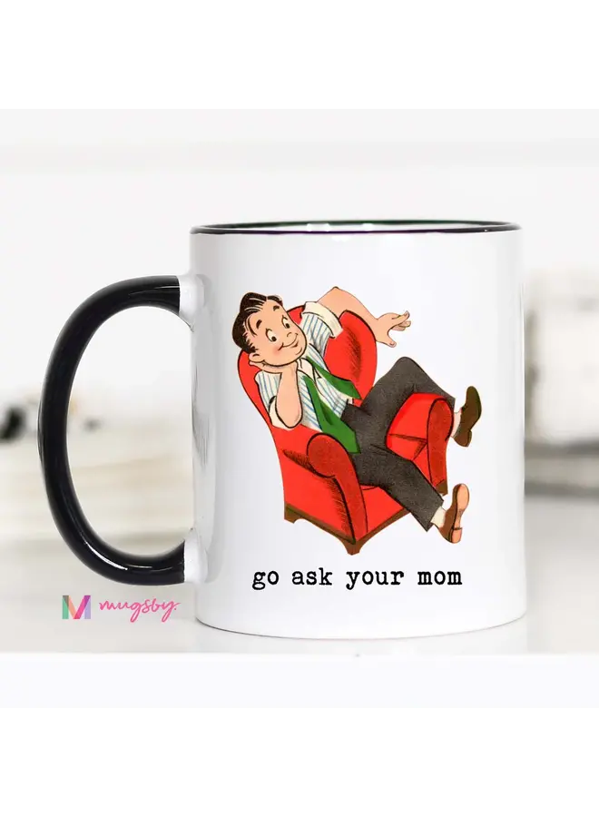 Go Ask Your Mom Mug - 11 oz