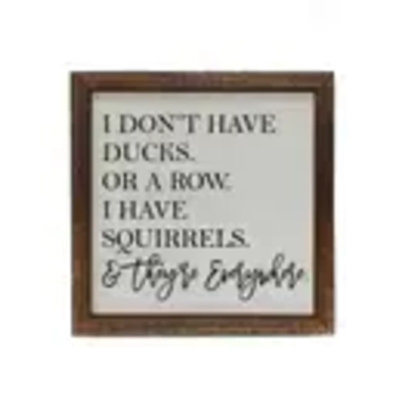 Driftless Studios I Have Squirrels 6x6 Sign
