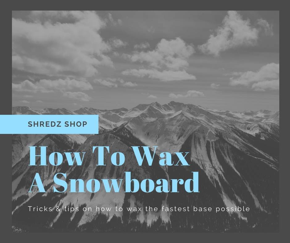 How To Wax A Snowboard To Make It As Fast As Possible Shredz