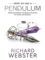 How to Use a Pendulum by Richard Webster