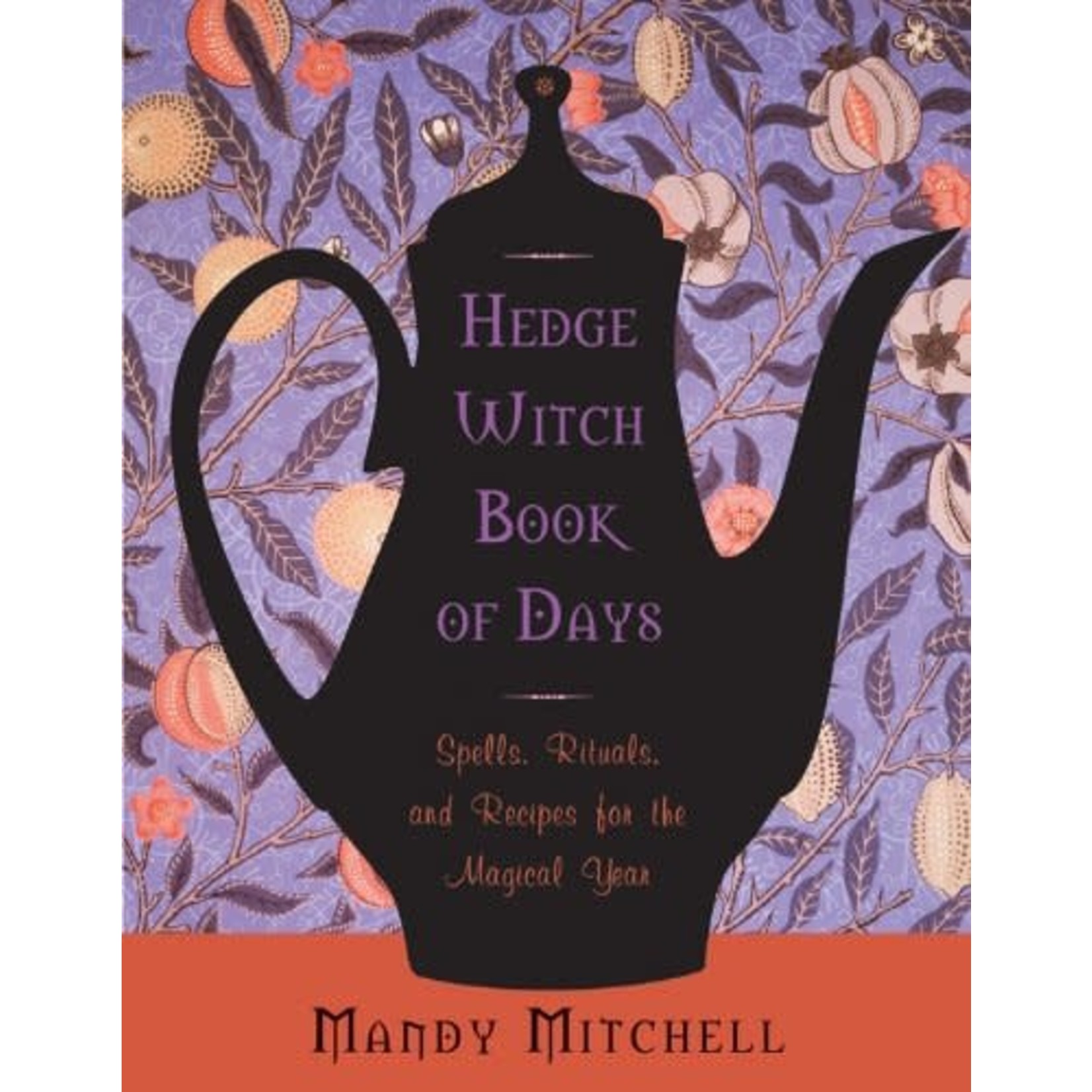 Hedge Witch Book of Days: Spells, Rituals, and Recipes for the Magical Year by Mandy Mitchell