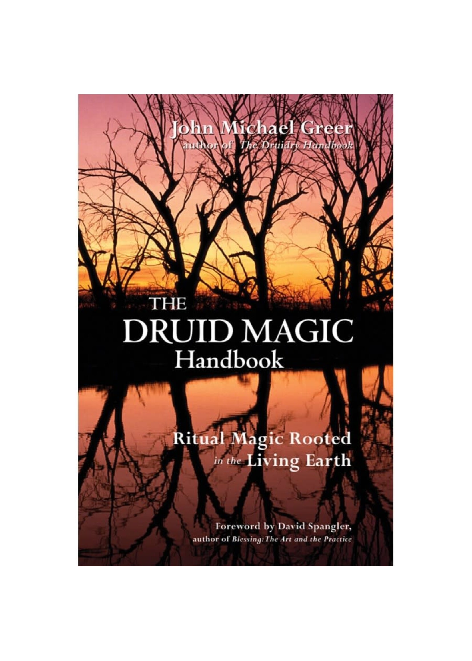 The Druid Magic Handbook: Ritual Magic Rooted in the Living Earth by John Michael Greer