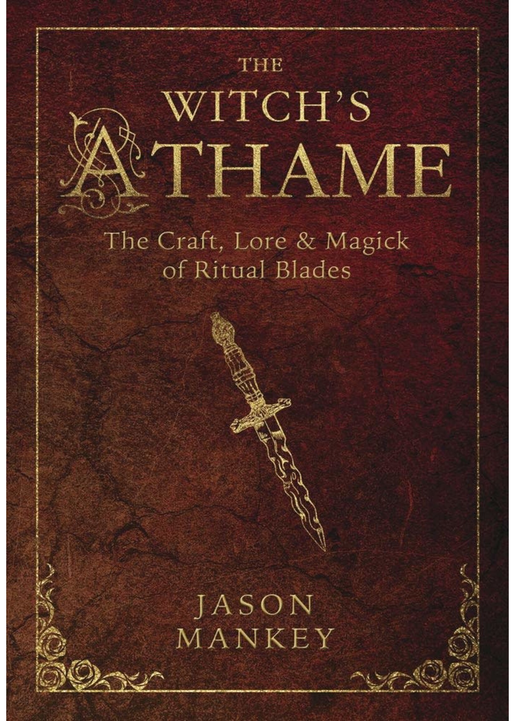 The Witch's Athame: The Craft, Lore, and Magick of Ritual Blades by Jason Mankey