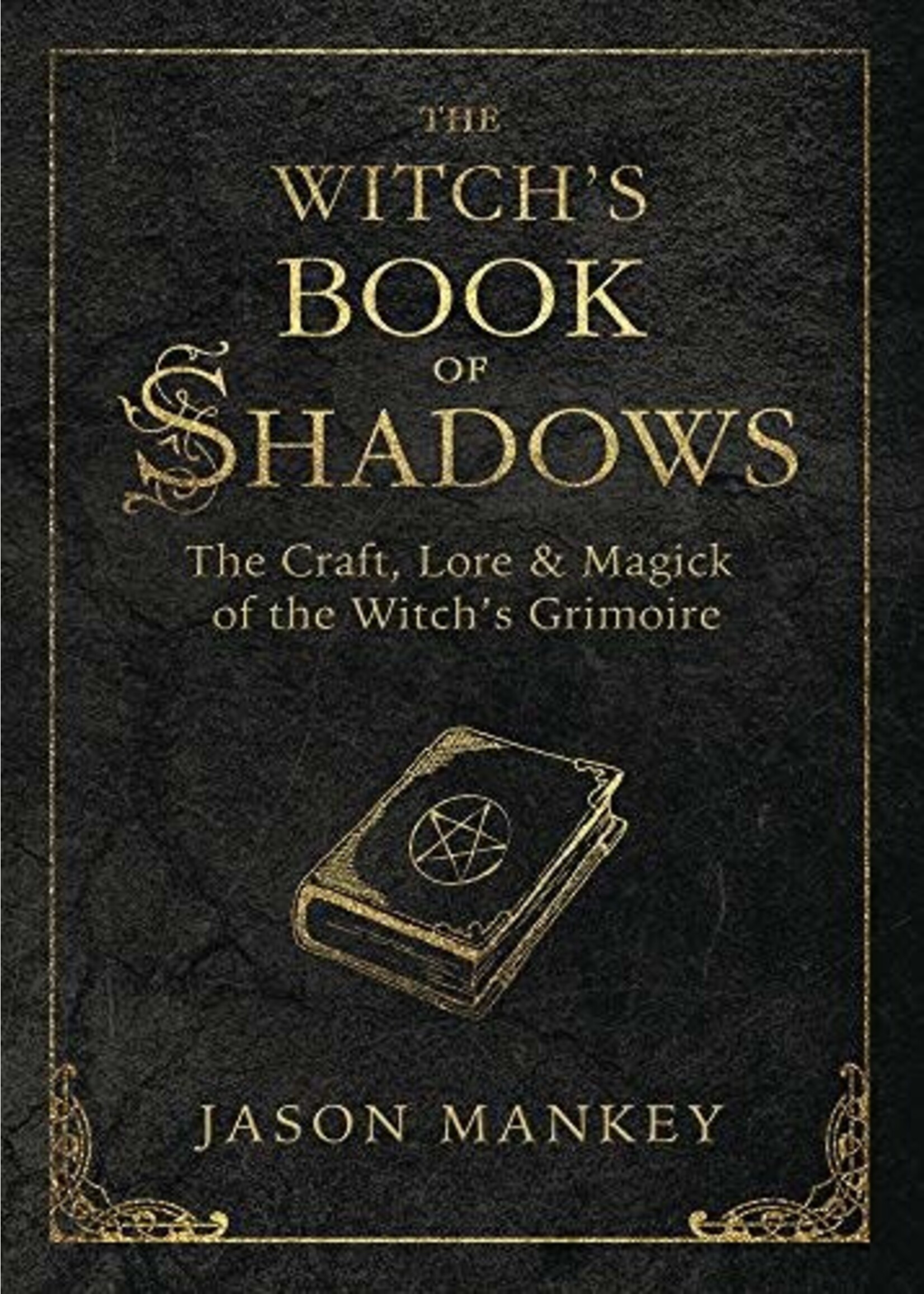 The Witch's Book of Shadows: The Craft, Lore and Magick of the Witch's Grimoire by Jason Mankey