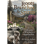 Roots, Branches & Spirits: The Folkways & Witchery of Appalachia by H. Byron Ballard
