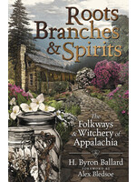 Roots, Branches & Spirits: The Folkways & Witchery of Appalachia by H. Byron Ballard