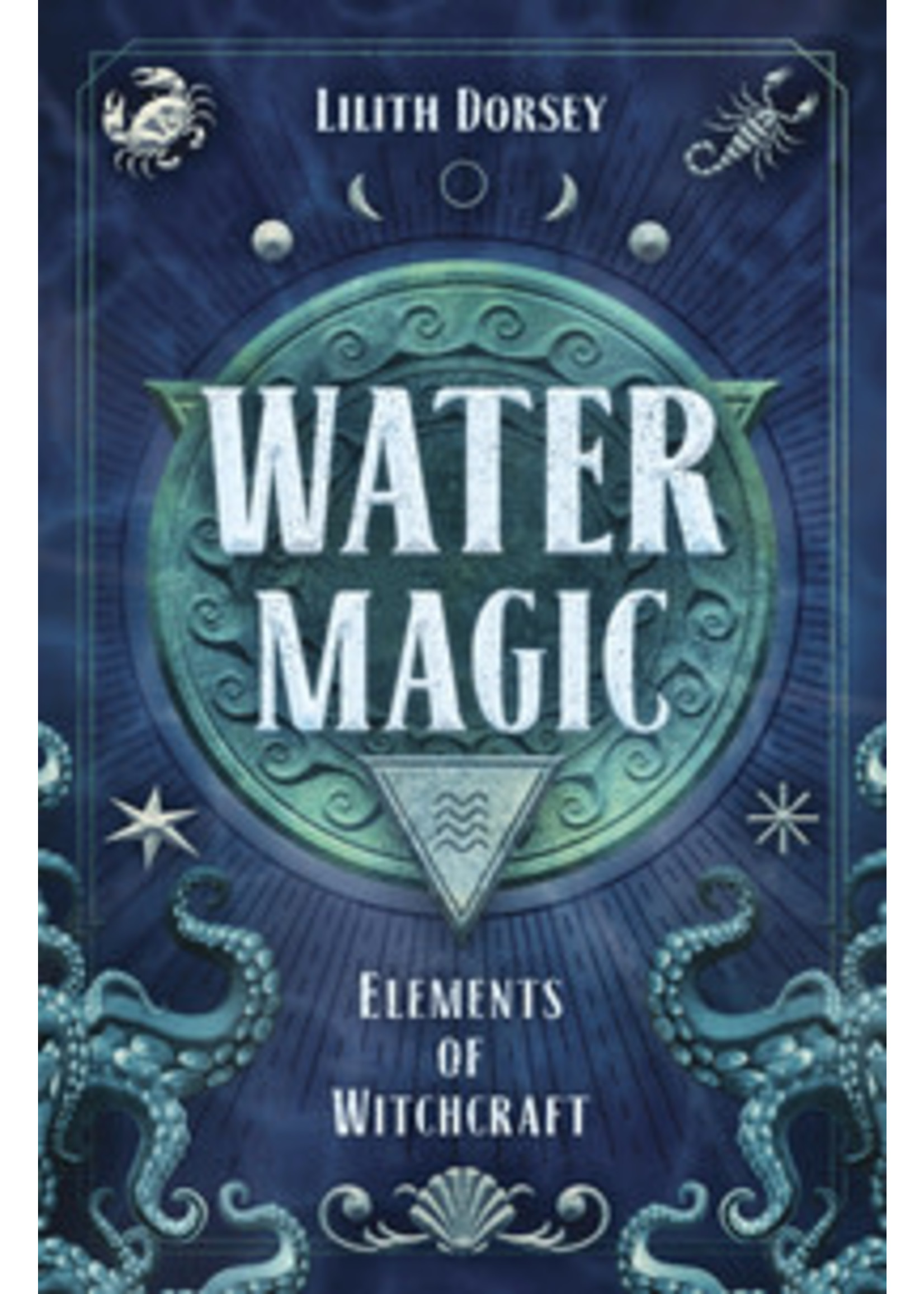 Water Magic: Elements of Witchcraft by Lilith Dorsey