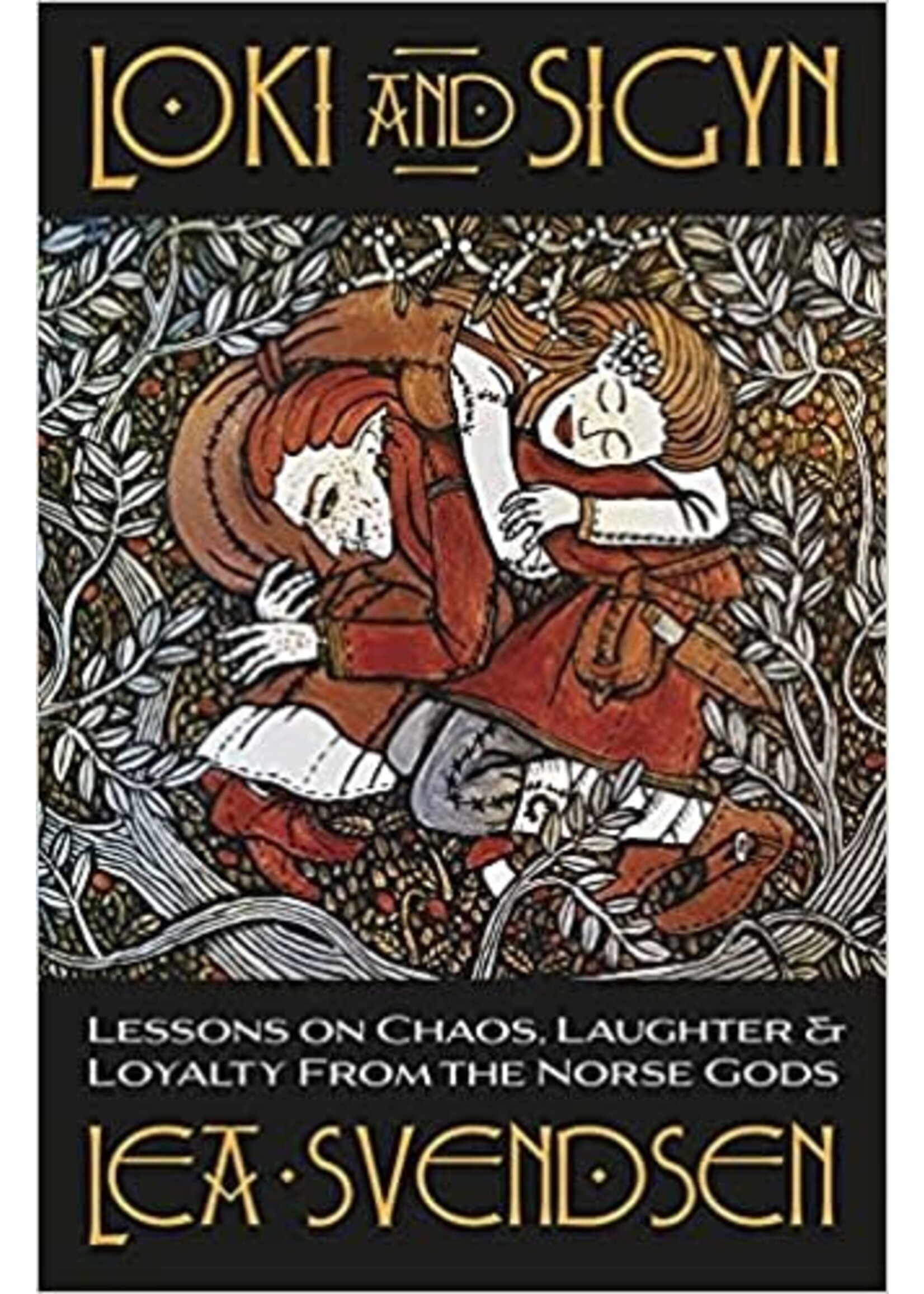Loki And Sigyn: Lessons on Chaos,Laughter,and Loyalty From The Norse Gods by Lea Svendsen
