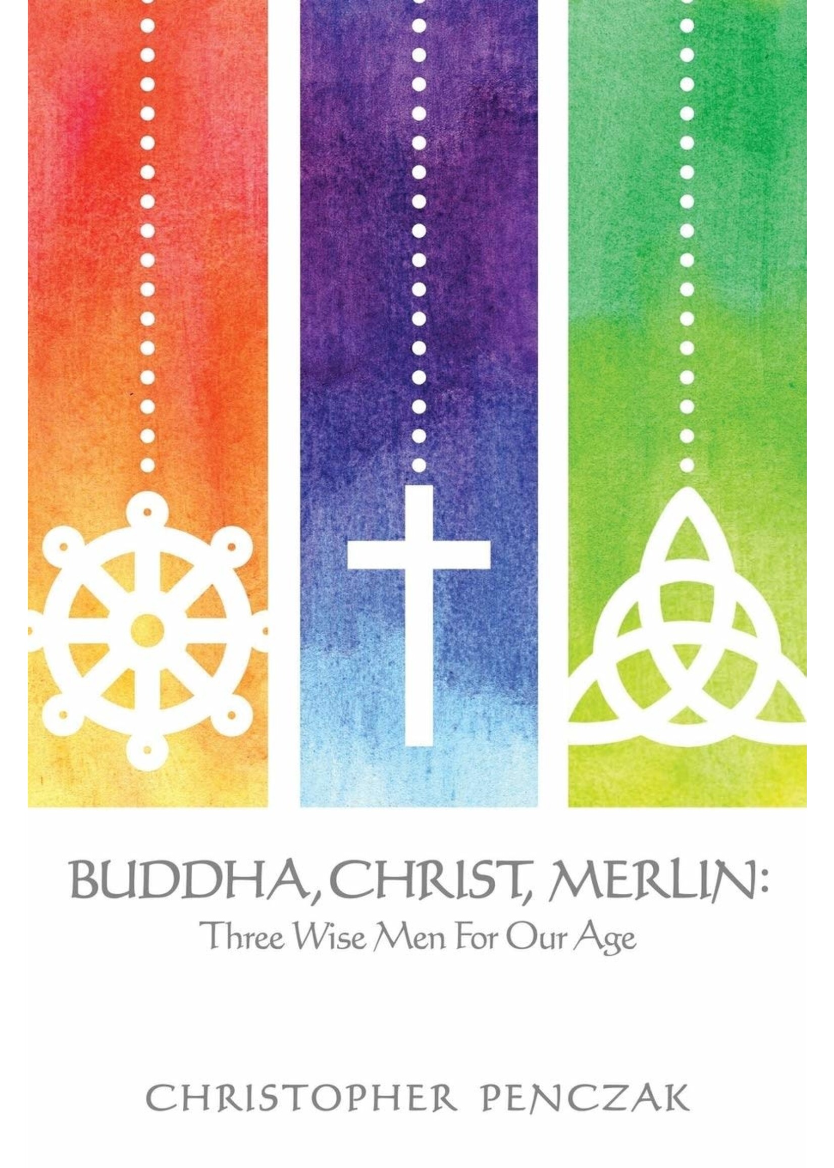 Buddha, Christ, Merlin; Three wise men for our age - Christopher Penczak
