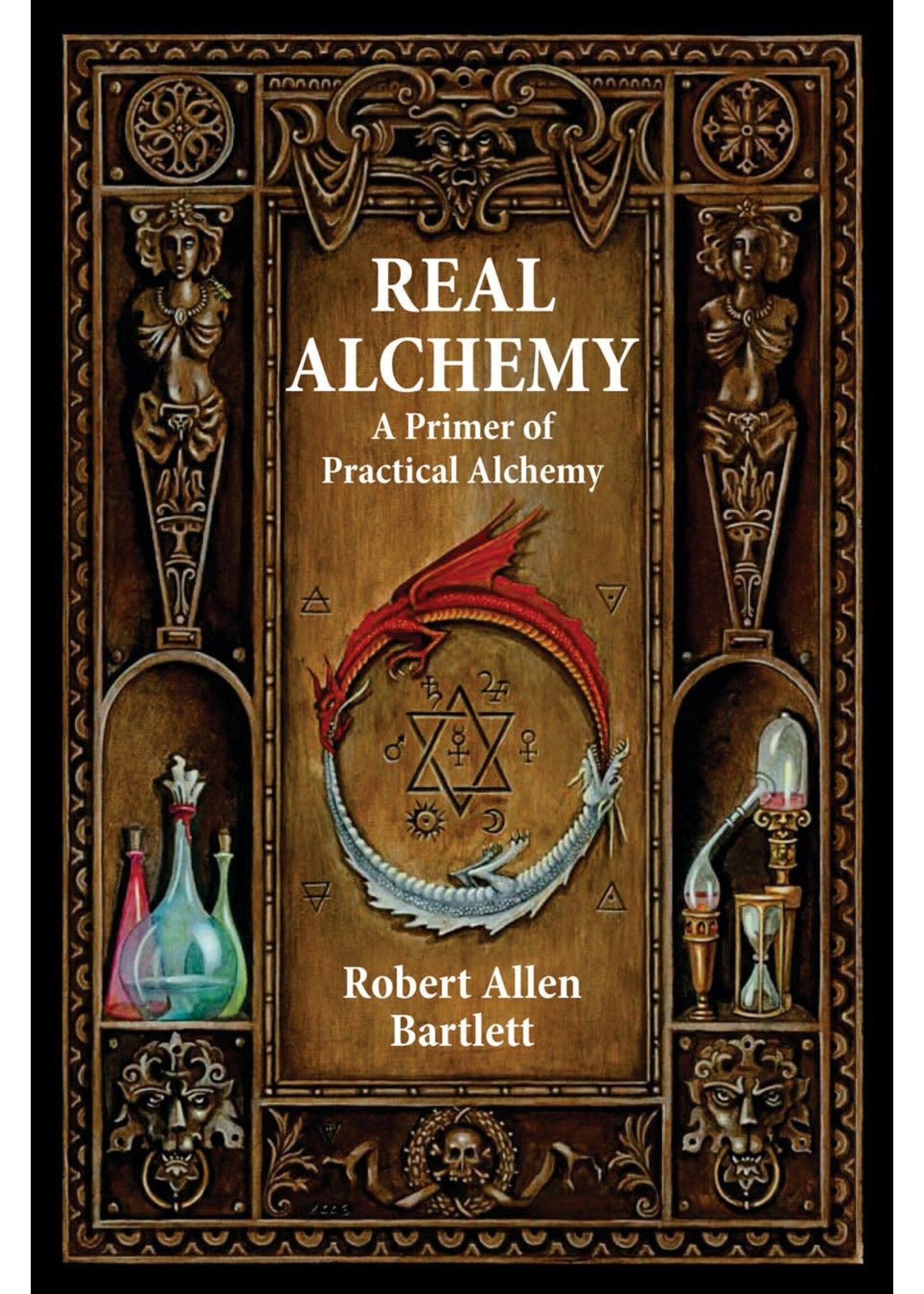 Real Alchemy: A Primer of Practical Alchemy by Robert Allen Bartlett