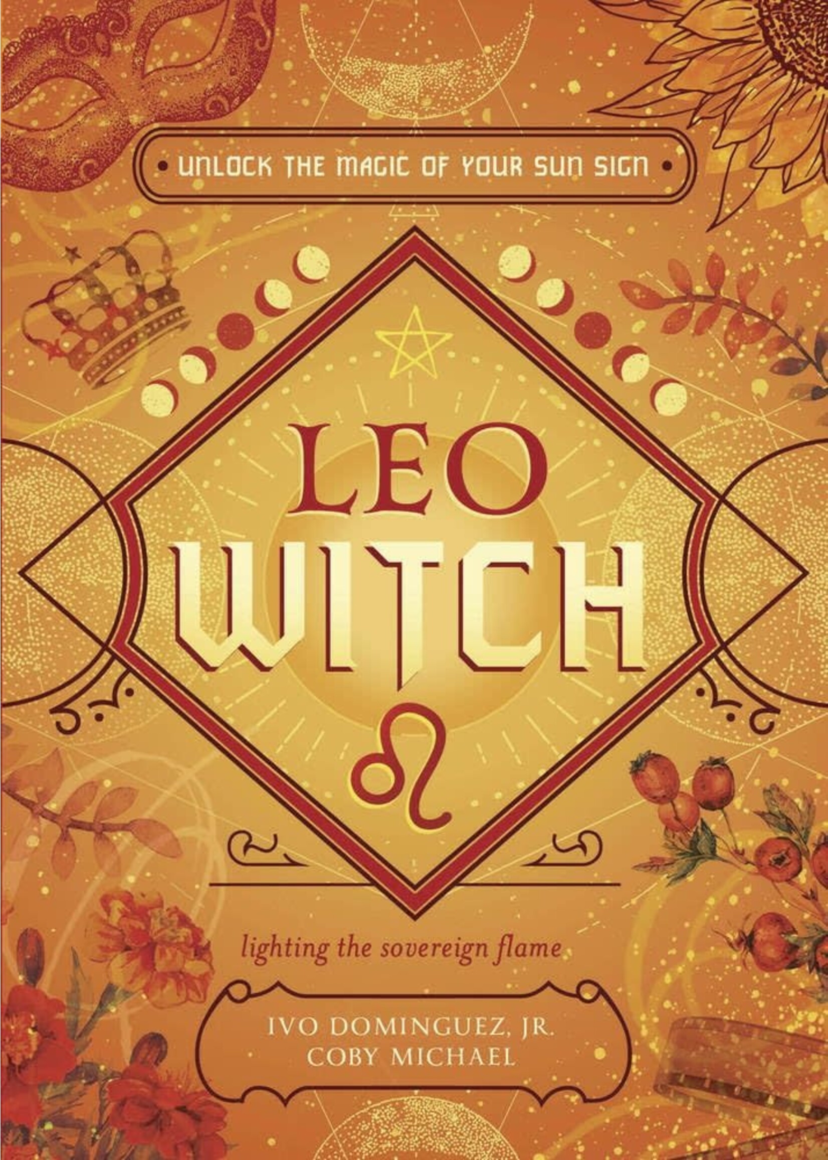 The Witch's Sun Sign Series: Leo Witch by Ivo Dominguez Jr. & Coby Michael