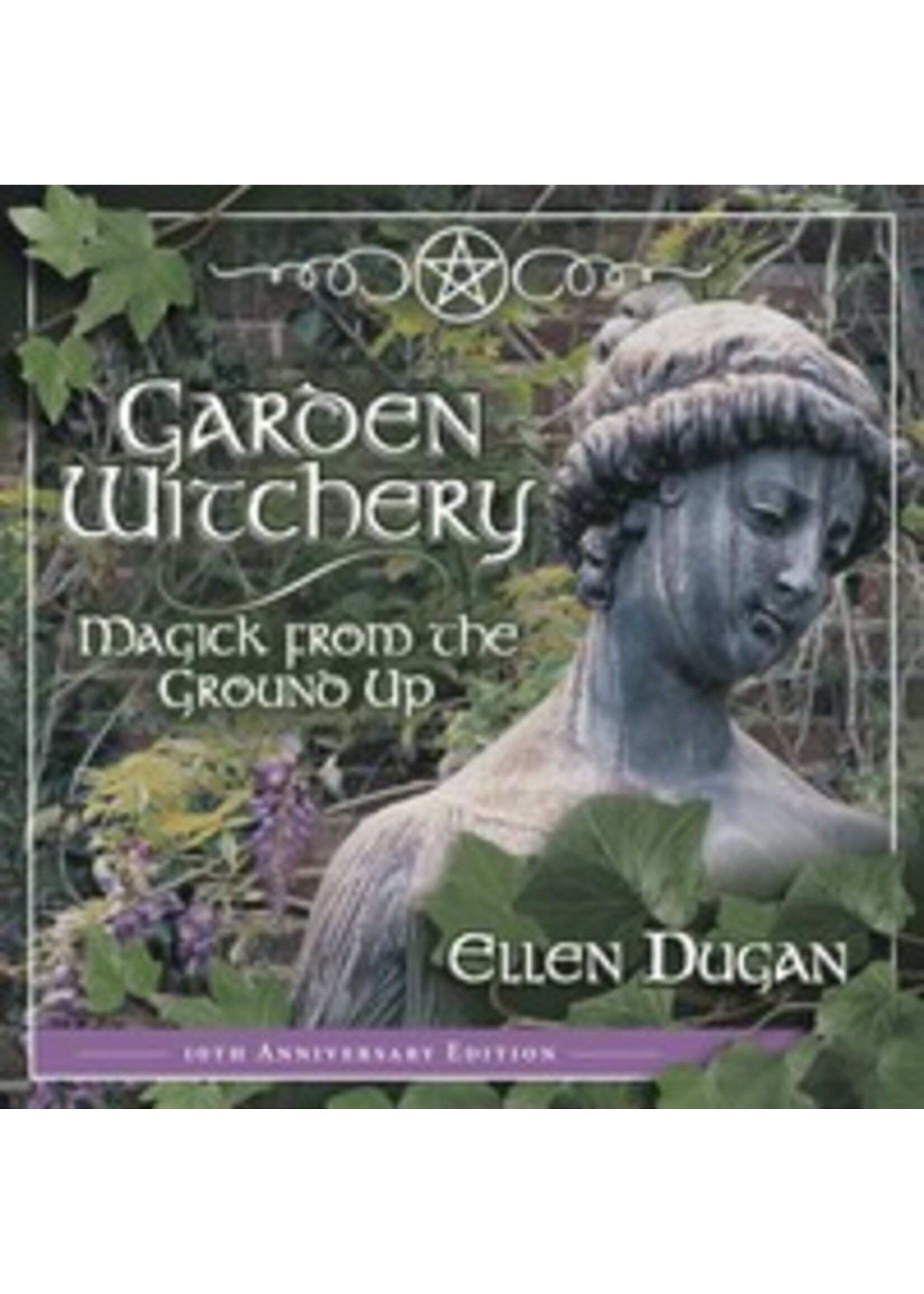 Garden Witchery:  Magic From the Ground Up by Ellen Dugan