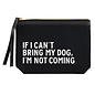 ZIP POUCH - IF I CAN'T BRING MY DOG