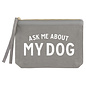 ZIP POUCH - ASK ME ABOUT MY DOG