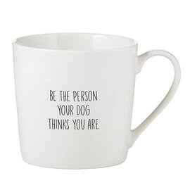 MUG- BE THE PERSON YOUR DOG THINKS YOU ARE