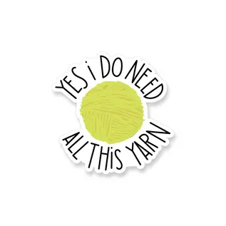 STICKER - YES I DO NEED THIS YARN