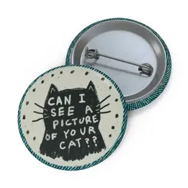 PIN BUTTON  CAN I SEE A PICTURE OF YOUR CAT