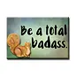MAGNET- BE A BADASS