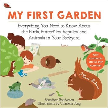 My First Garden: Everything You Need to Know About the Birds, Butterflies Book