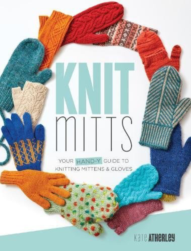 Interweave Knit Mitts: Your Hand-y Guide to Knitting Mittens and Gloves