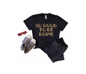 So Good to Be Dome Tee