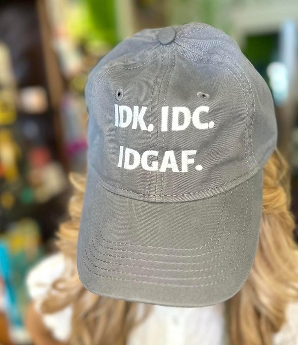 IDK. IDC. IDGAF. Hat