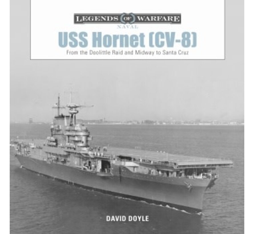 USS Hornet CV-8: From the Doolittle Raid and Midway to Santa Cruz: Legends of Warfare hardcover