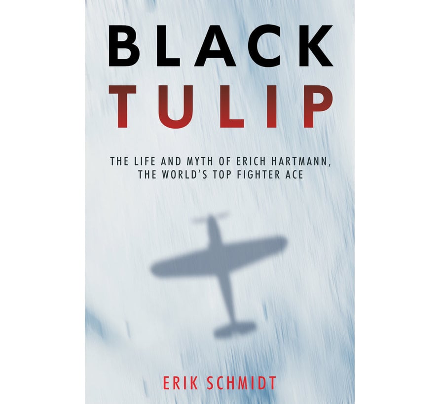 Black Tulip: the Life and Myth of Erich Hartmann, the World's Top Fighter Ace hardcover