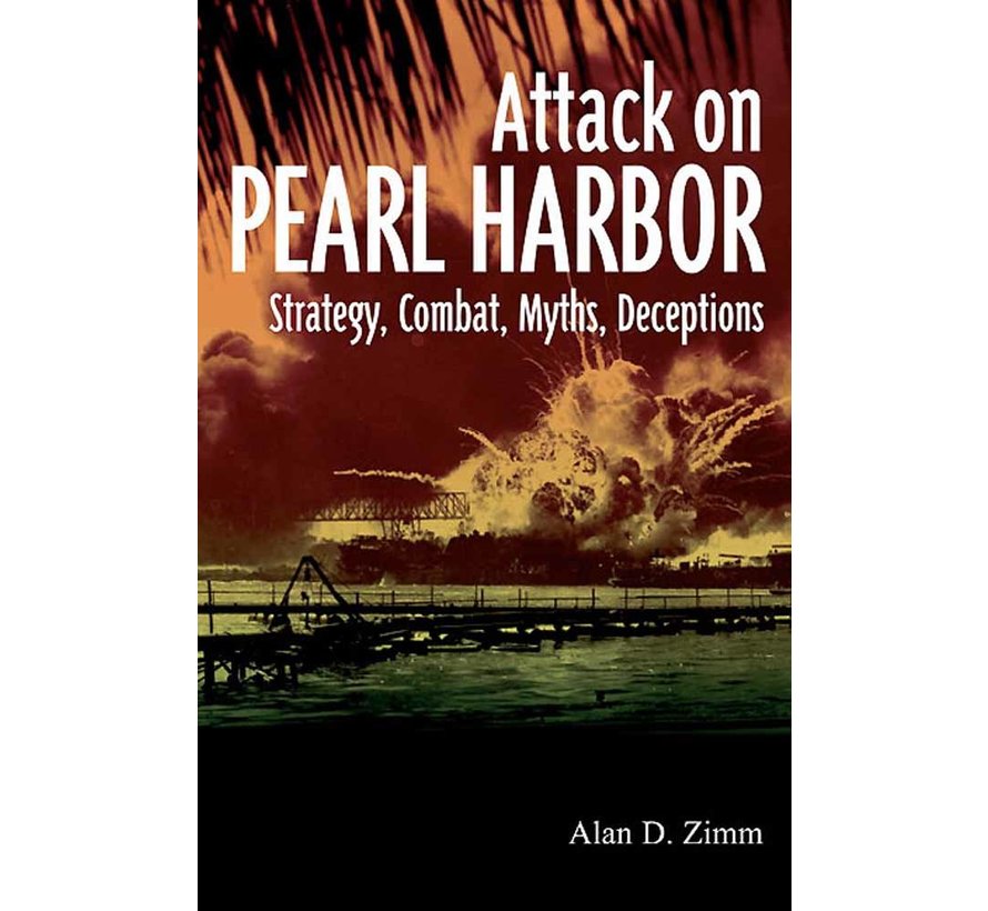 Attack on Pearl Harbor: Strategy, Combat, Myths, Deceptions SC