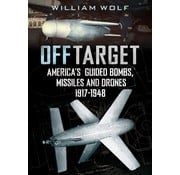 Fonthill Media Off Target: American Guided Bombs, Missiles & Drones: 1917-1948 HC
