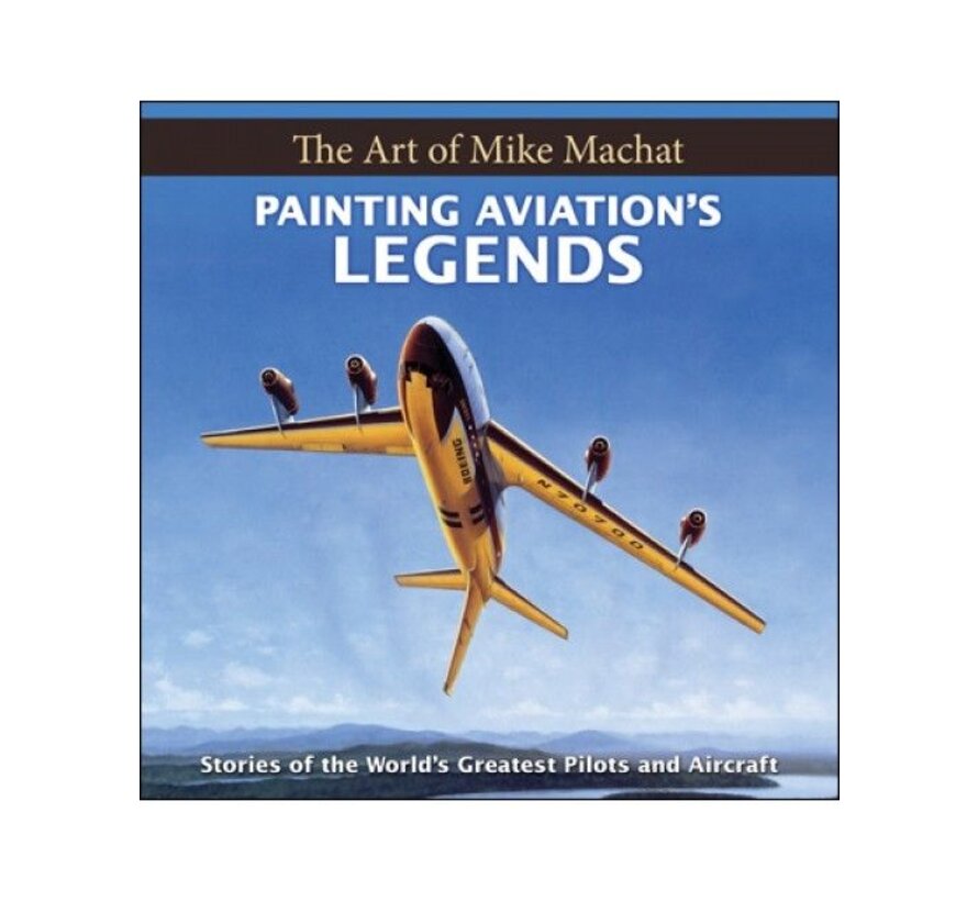 Painting Aviation's Legends: Art of Mike Machat hardcover