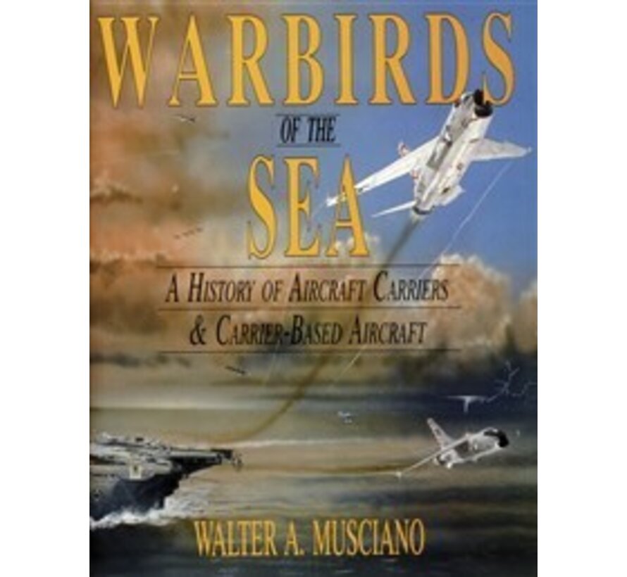 Warbirds of the Sea: History of Aircraft Carriers & Carrier Based Aircraft hardcover