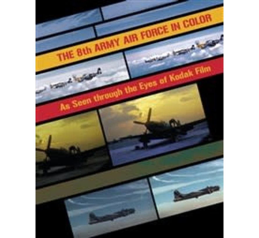 8th Army Air Force in Color: As Seen Through The Eyes of Kodakchrome Film hardcover