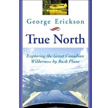 Dundurn Press True North: Exploring the Great Canadian Wilderness by Bush Plane softcover