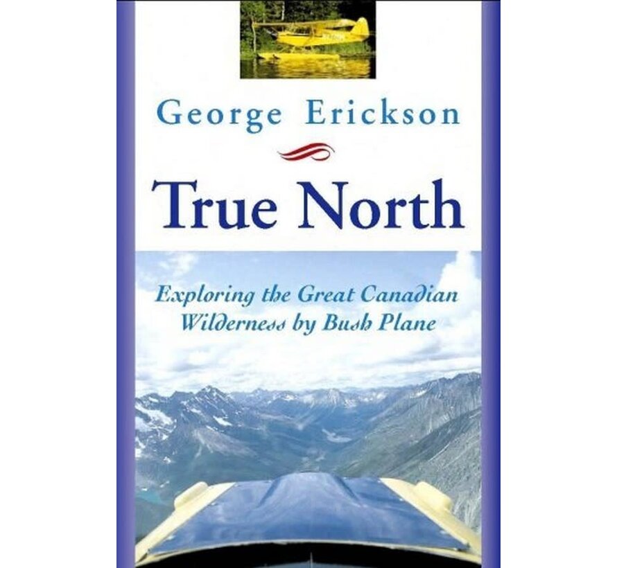 True North: Exploring the Great Canadian Wilderness by Bush Plane softcover