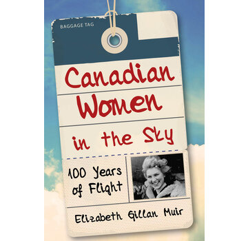 Dundurn Press CANADIAN WOMEN IN THE SKY:100 YEARS FLIG
