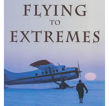 Flying to Extremes: Memories of a Northern Bush Pilot softcover