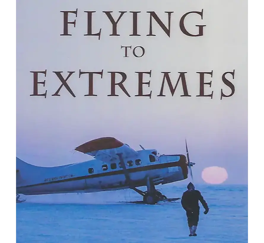 Flying to Extremes: Memories of a Northern Bush Pilot softcover